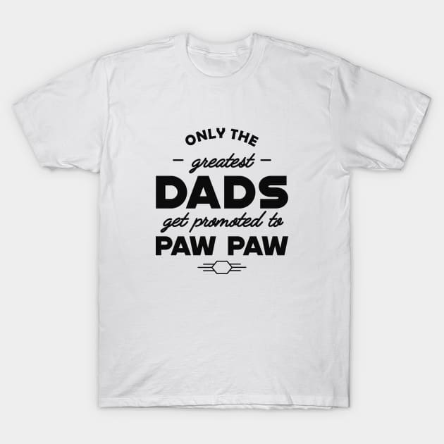 New Paw Paw - Only the greatest dads get promoted to pawpaw T-Shirt by KC Happy Shop